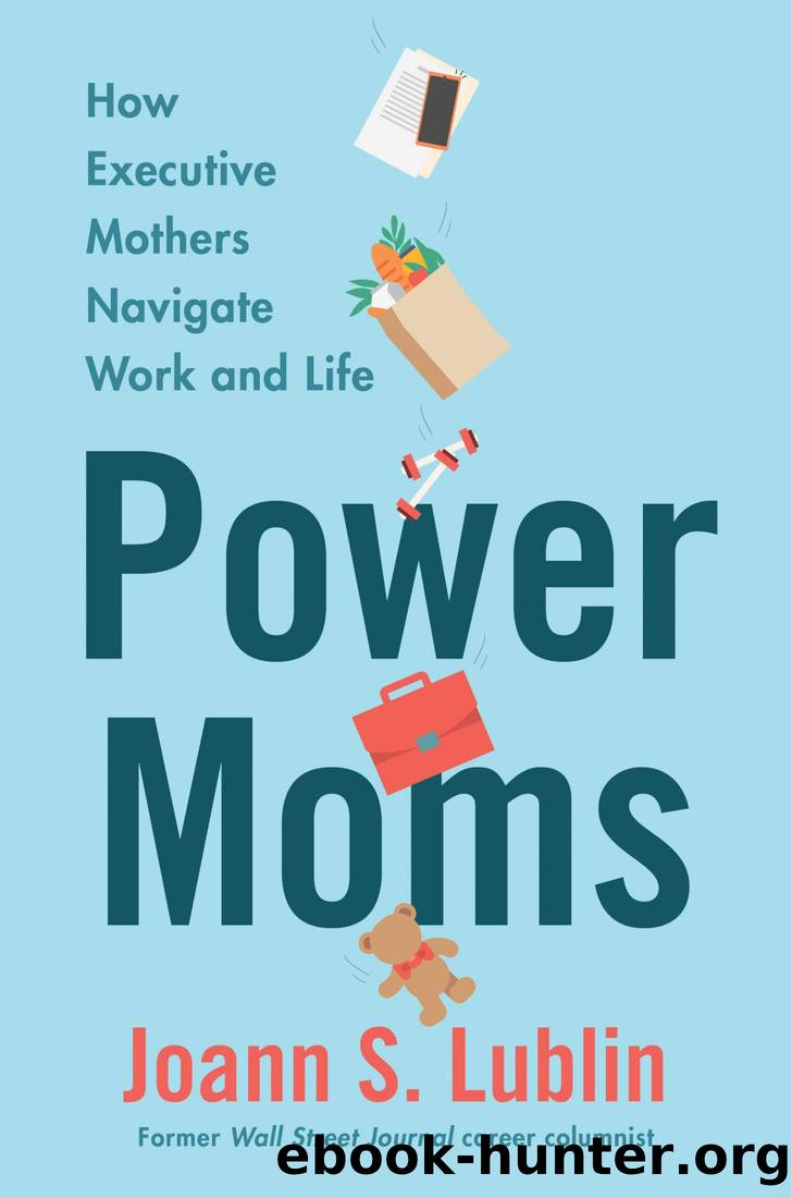 Power Moms: How Executive Mothers Navigate Work and Life by Joann S. Lublin