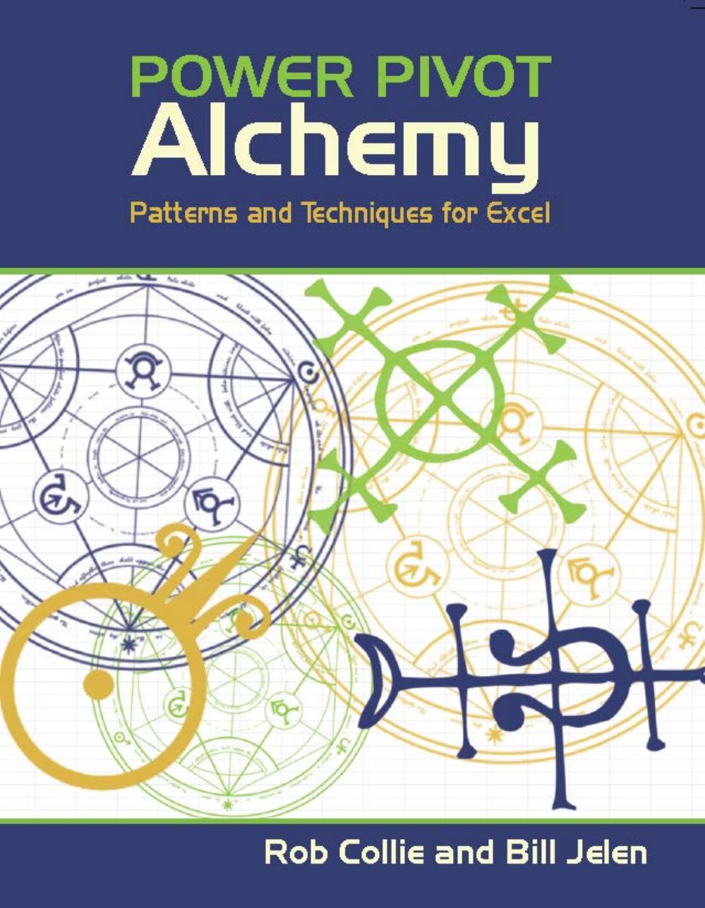 Power Pivot Alchemy Patterns and Techniques for Excel by Jelen B. Collie R