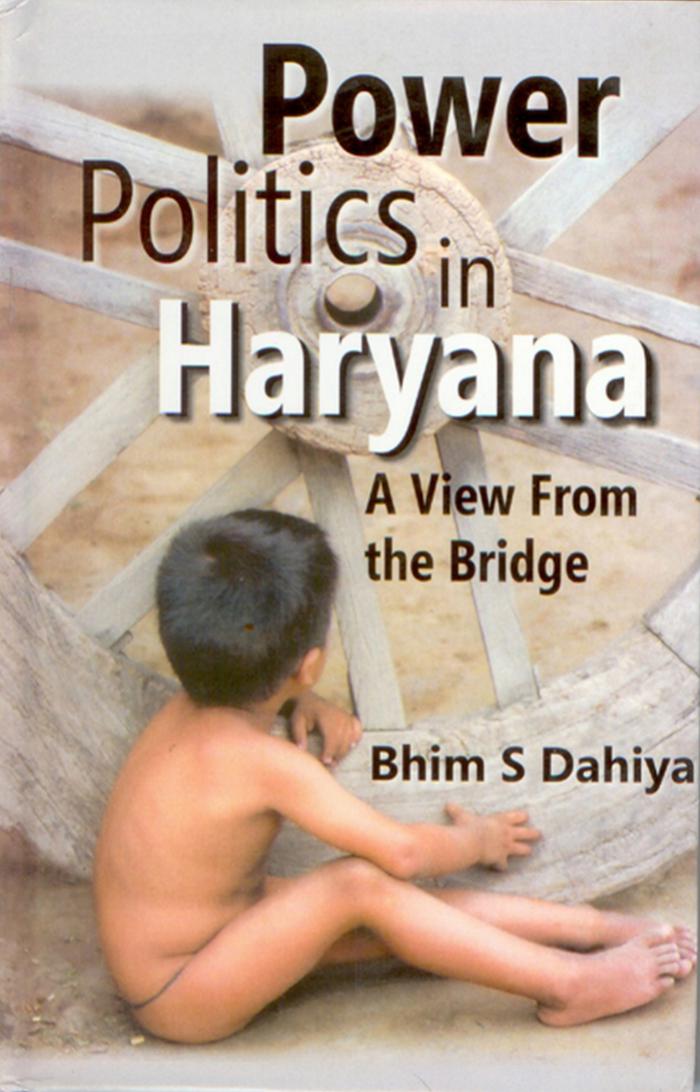 Power Politics in Haryana : A View from the Bridge by Bhim S. Dahiya