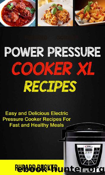 Power Pressure Cooker XL Recipes: Easy And Delicious Electric Pressure Cooker Recipes For Fast And Healthy Meals by Rupard Becker