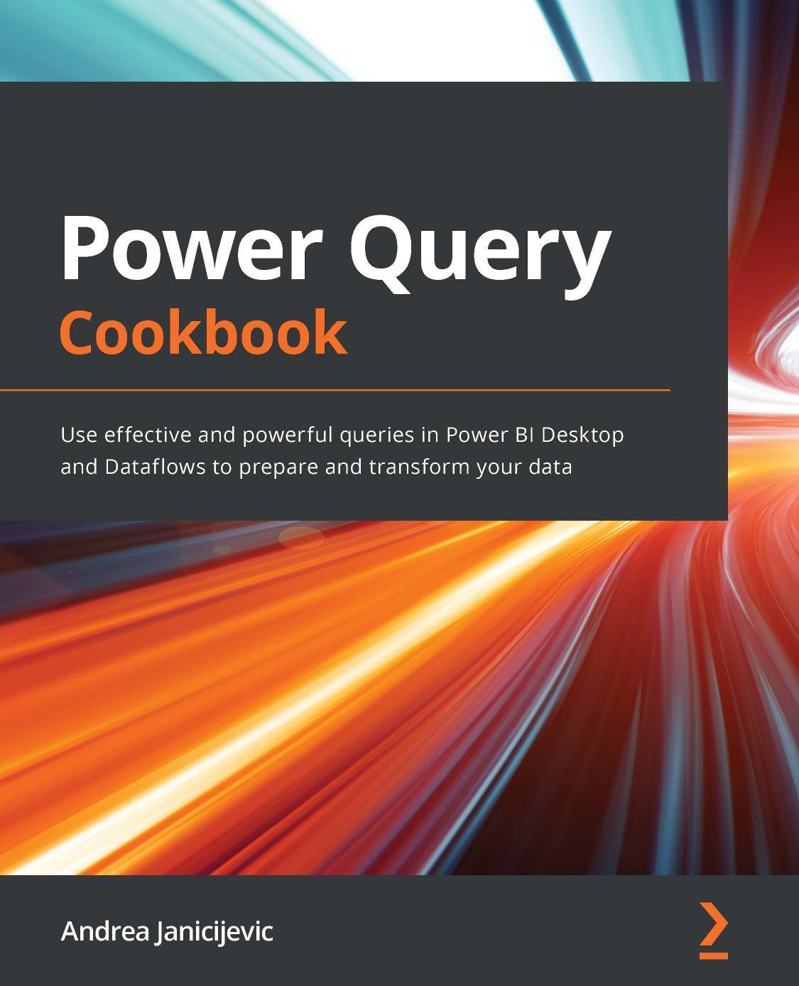 Power Query Cookbook: Use effective and powerful queries in Power BI Desktop and Dataflows to prepare and transform your data by Andrea Janicijevic
