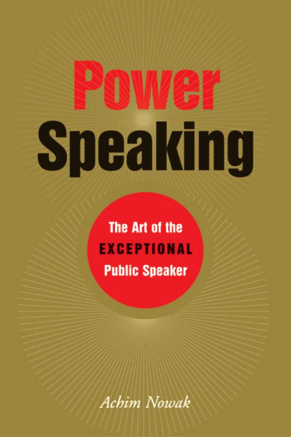 Power Speaking by The Art of the Exceptional Public Speaker By Achim Nowak
