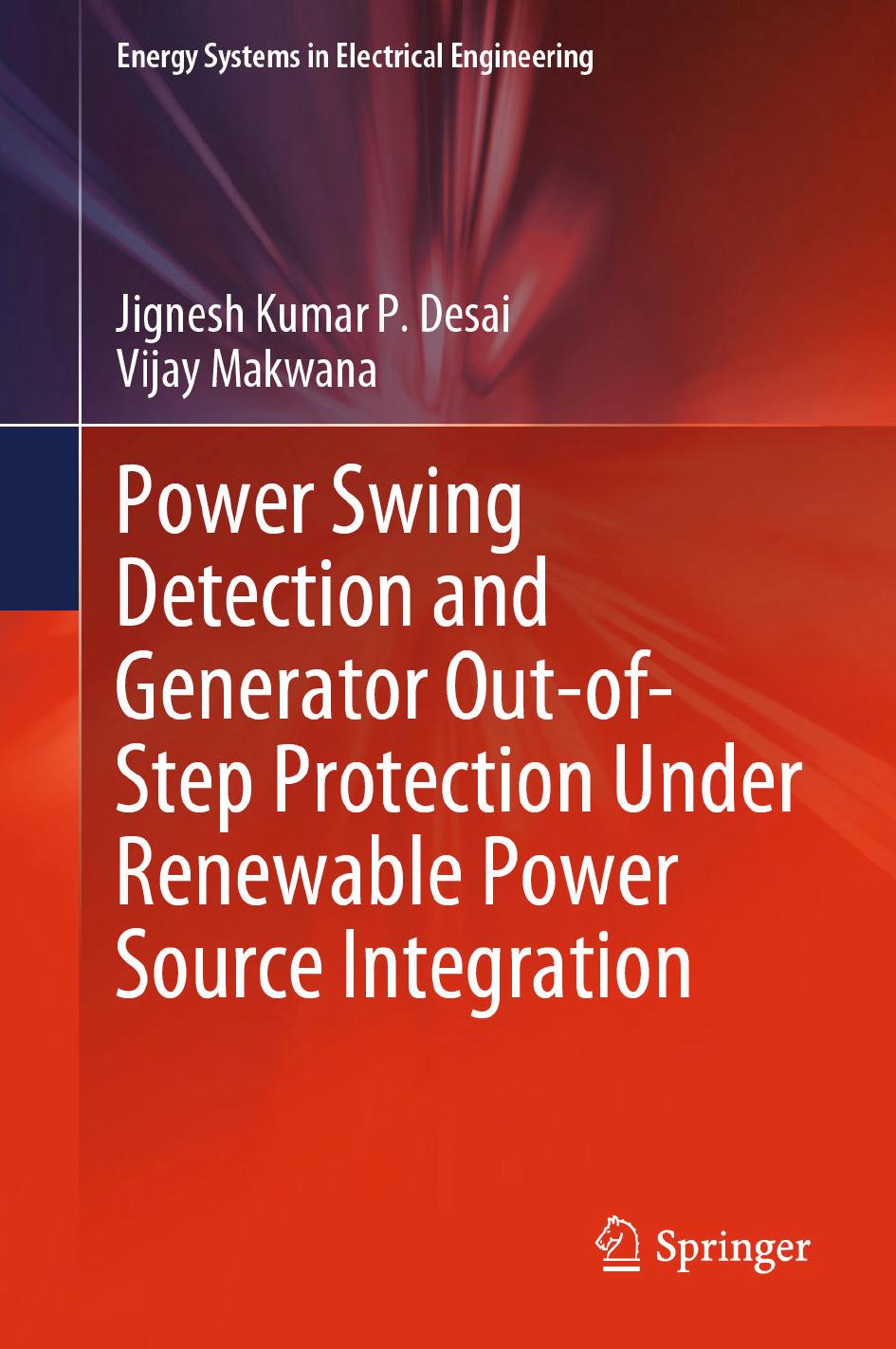 Power Swing Detection and Generator Out-of-Step Protection Under Renewable Power Source Integration by Jignesh Kumar P. Desai Vijay Makwana