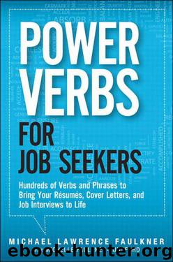 Power Verbs for Job Seekers: Hundreds of Verbs and Phrases to Bring Your Resumes, Cover Letters, and Job Interviews to Life by Faulkner Michael Lawrence & Faulkner-Lunsford Michelle