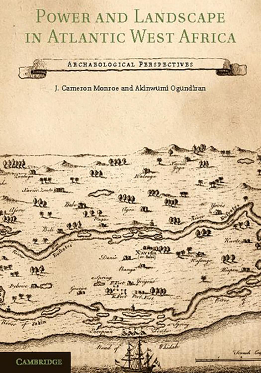 Power and Landscape in Atlantic West Africa: ARCHAEOLOGICAL PERSPECTIVES by J. Cameron Monroe and Akinwumi Ogundiran