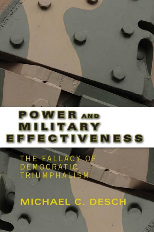 Power and Military Effectiveness by The Fallacy of Democratic Triumphalism (2008) by Michael C. Desch