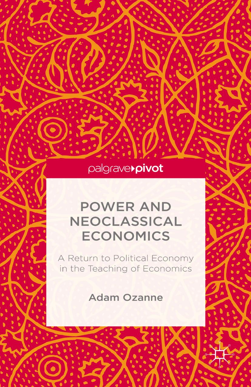 Power and Neoclassical Economics: A Return to Political Economy in the Teaching of Economics by Adam Ozanne (auth.)