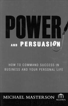 Power and Persuasion: How to Command Success in Business and Your Personal Life by Michael Masterson;Agora