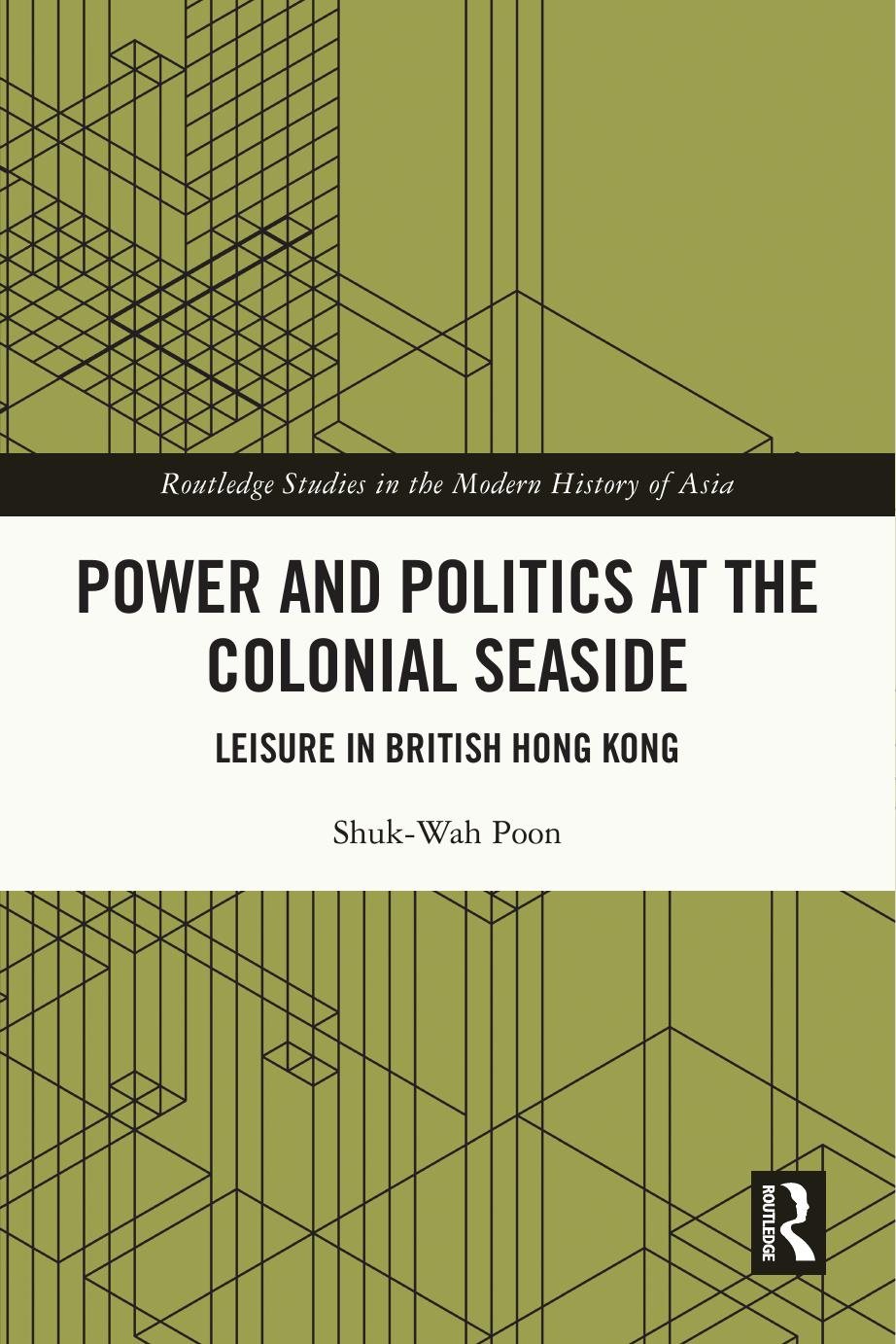 Power and Politics at the Colonial Seaside: Leisure in British Hong Kong by Shuk-Wah Poon