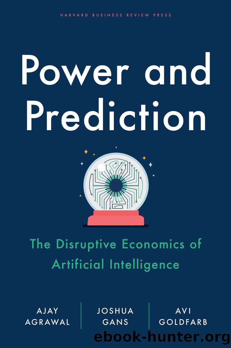 Power and Prediction: the Disruptive Economics of Artificial Intelligence by Ajay Agrawal