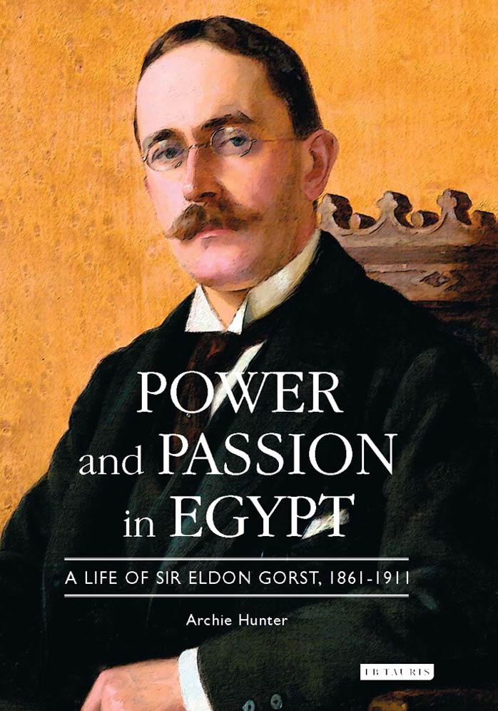 Power and passion in Egypt: a life of Sir Eldon Gorst, 1861-1911 by Archie Hunter