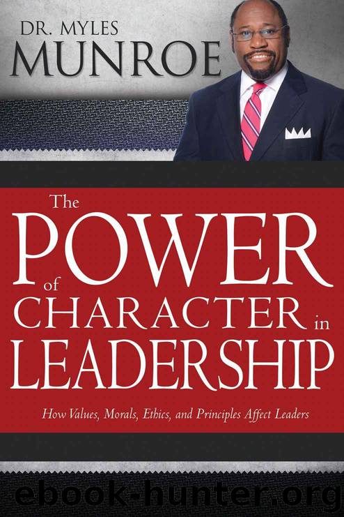 Power of Character in Leadership, The: How Values, Morals, Ethics, and Principles Affect Leaders by Munroe Myles
