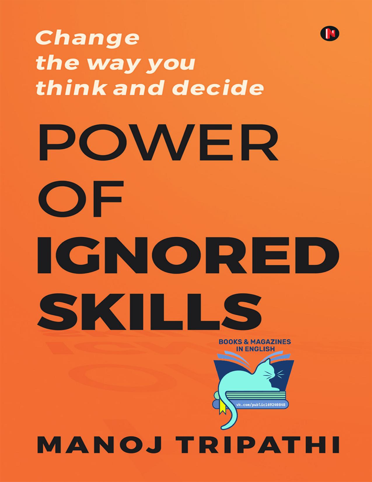 Power of Ignored Skills: Change the way you think and decide by Manoj Tripathi