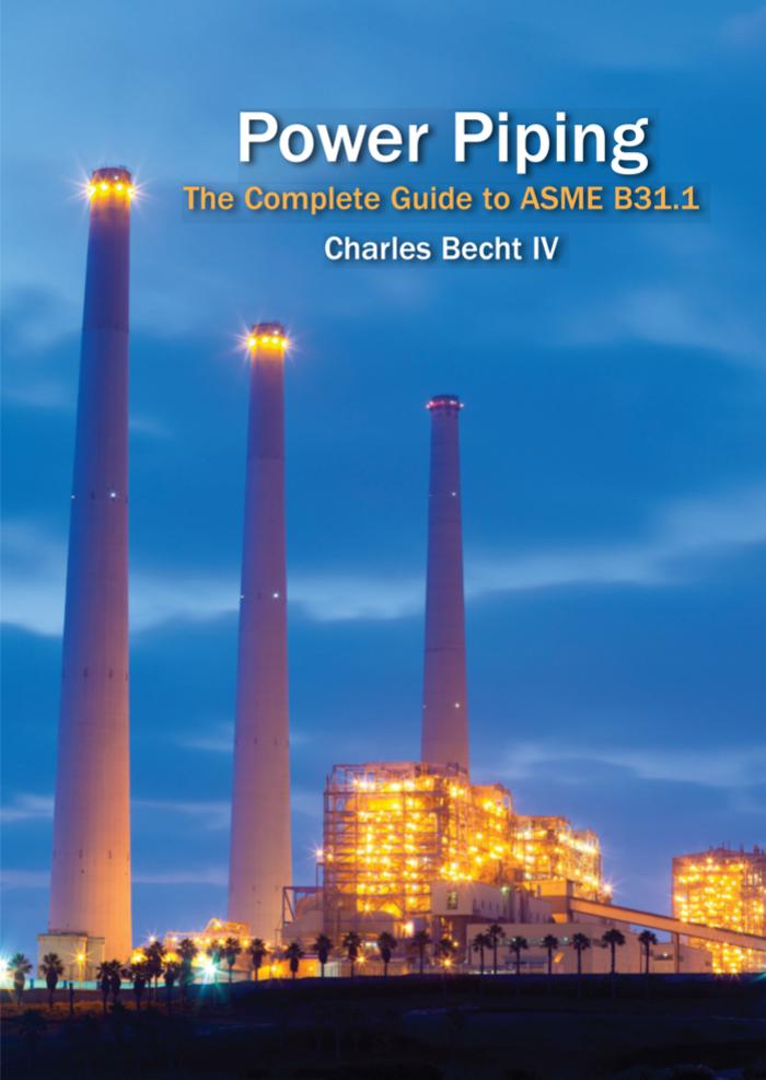 Power piping : the complete guide to ASME B31.1 by Charles IV Becht