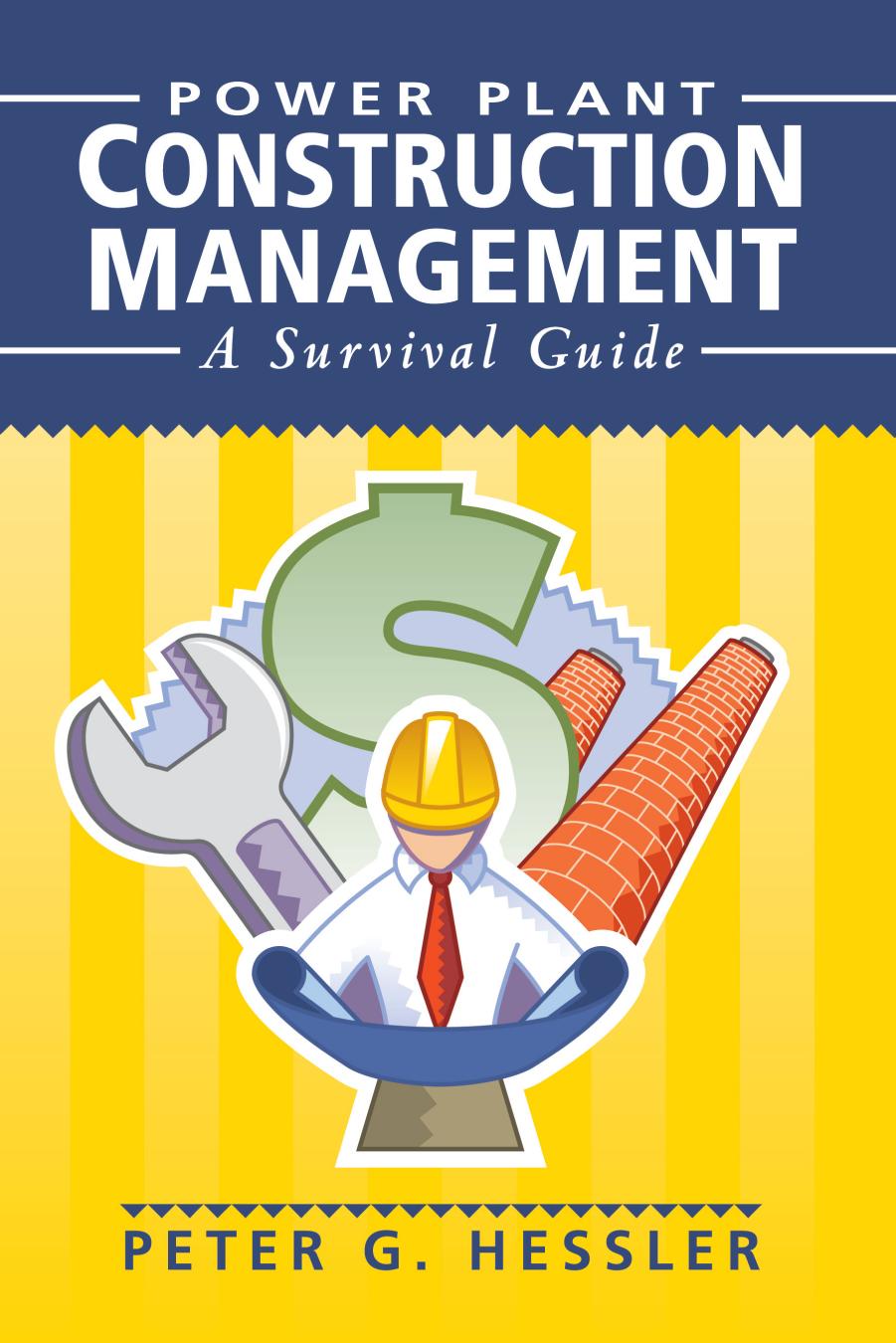 Power plant construction management : a survival guide by Peter G. Hessler