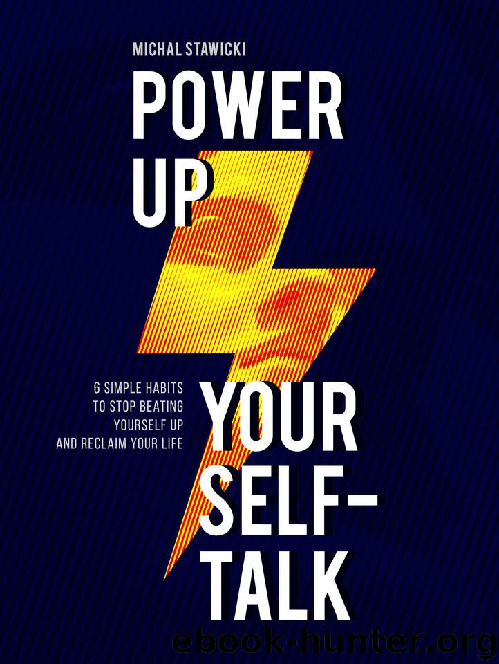 Power up Your Self-Talk: 6 Simple Habits to Stop Beating Yourself Up and Reclaim Your Life by Stawicki Michal