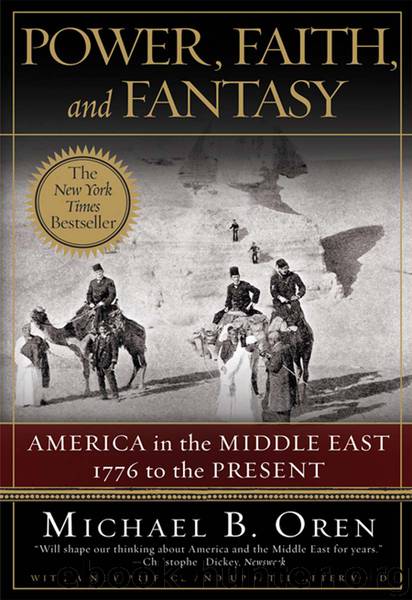 Power, Faith, and Fantasy: America in the Middle East: 1776 to the Present by Michael B. Oren