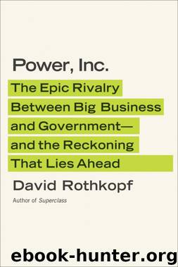 Power, Inc.: The Epic Rivalry Between Big Business and Government--and the Reckoning That Lies Ahead by Rothkopf David