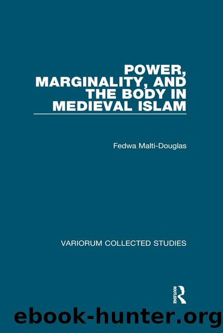 Power, Marginality, and the Body in Medieval Islam (Variorum Collected Studies) by Fedwa Malti-Douglas