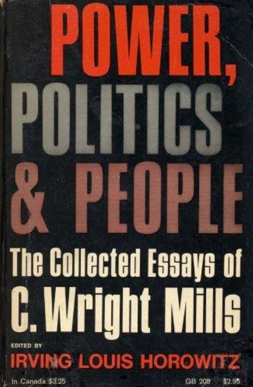 Power, Politics, and People: The Collected Essays of C. Wright Mills by C. Wright Mills Irving Louis Horowitz (Ed.)