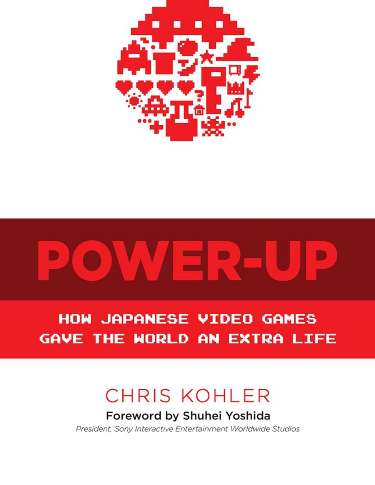 Power-Up: How Japanese Video Games Gave the World an Extra Life by Chris Kohler