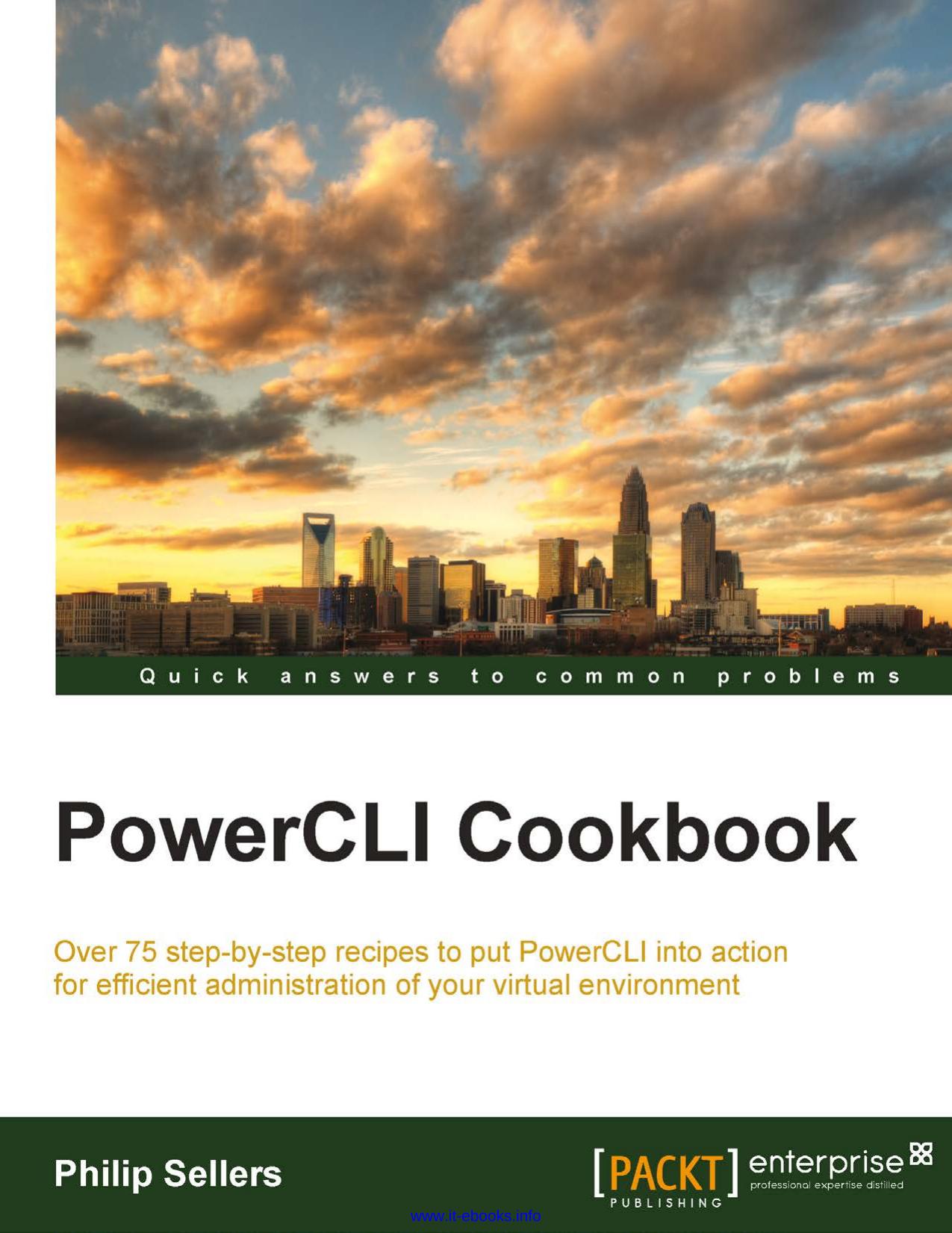 PowerCLI Cookbook: Over 75 step-by-step recipes to put PowerCLI into action for efficient administration of your virtual environment by Philip Sellers