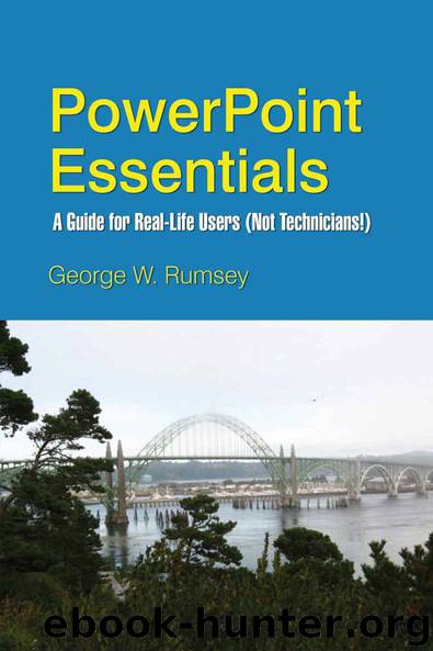 PowerPoint Essentials: A Guide for Real-Life Users (Not Technicians!) by George Rumsey