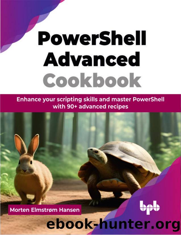 PowerShell Advanced Cookbook: Enhance your scripting skills and master PowerShell with 90+ advanced recipes by Morten Elmstrøm Hansen