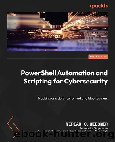 PowerShell Automation and Scripting for Cybersecurity by Miriam C. Wiesner