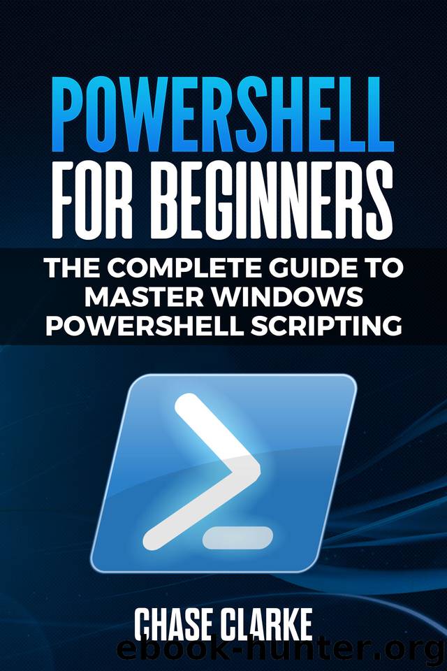 PowerShell for Beginners: The Complete Guide to Master Windows PowerShell Scripting by Clarke Chase