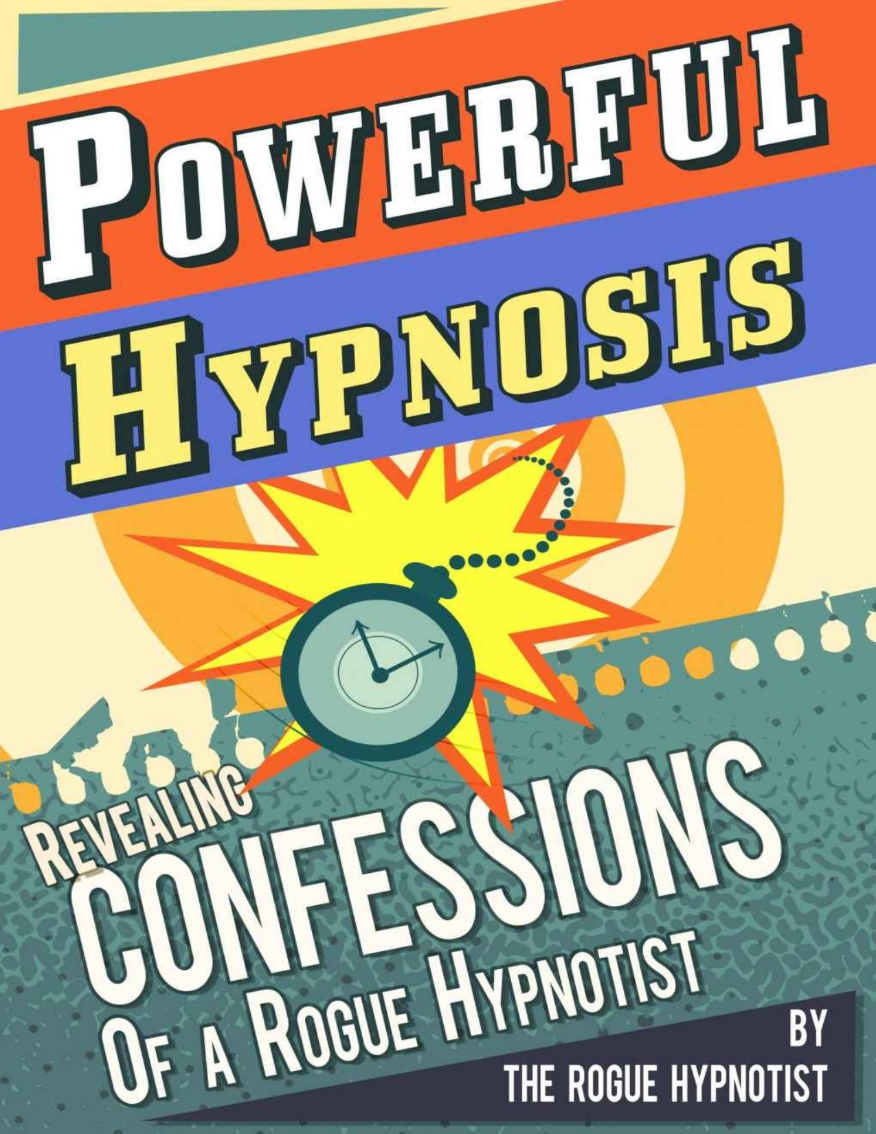 Powerful Hypnosis - Revealing Confessions of a Rogue Hypnotist by The Rogue Hypnotist
