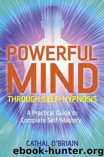 Powerful Mind Through Self-Hypnosis: A Practical Guide to Complete Self-Mastery by Cathal O'Brian