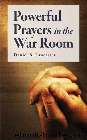Powerful Prayers in the War Room: Learning to Pray like a Powerful Prayer Warrior (Simple Christianity Guides Book 1) by Daniel B Lancaster