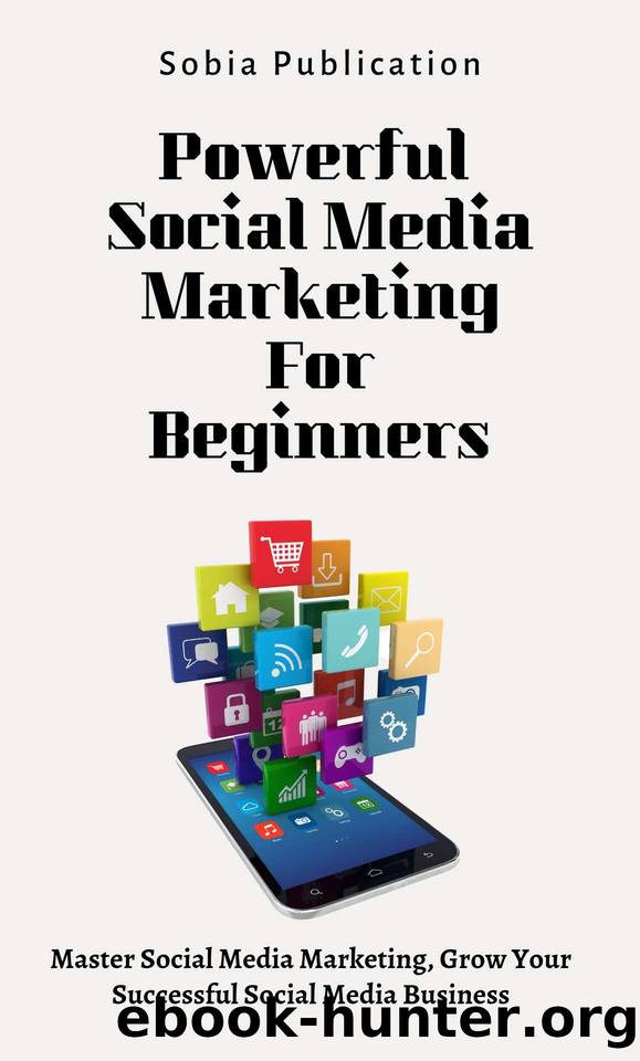 Powerful Social Media Marketing For Beginners: Master Social Media Marketing, Grow Your Successful Social Media Business by Sobia Publication