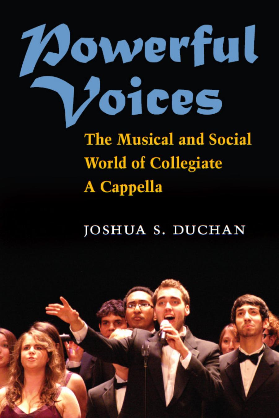Powerful Voices: The Musical and Social World of Collegiate A Cappella by Joshua S Duchan