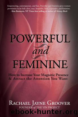 Powerful and Feminine: How to Increase Your Magnetic Presence & Attract the Attention You Want by Rachael Jayne Groover