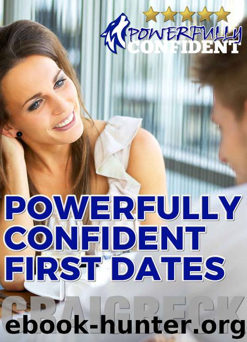 Powerfully Confident First Dates: Dating Confidence for Men by Beck Craig