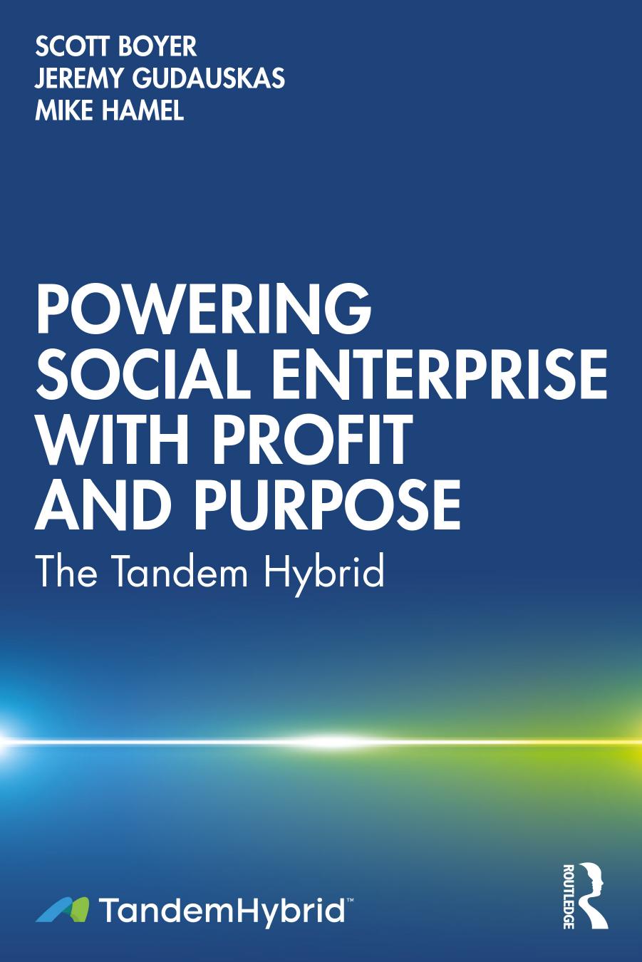 Powering Social Enterprise with Profit and Purpose: The Tandem Hybrid by Scott Boyer Jeremy Gudauskas Mike Hamel