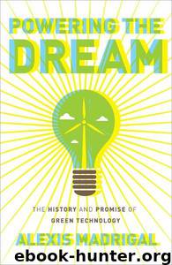 Powering the Dream: The History and Promise of Green Technology by Alexis Madrigal