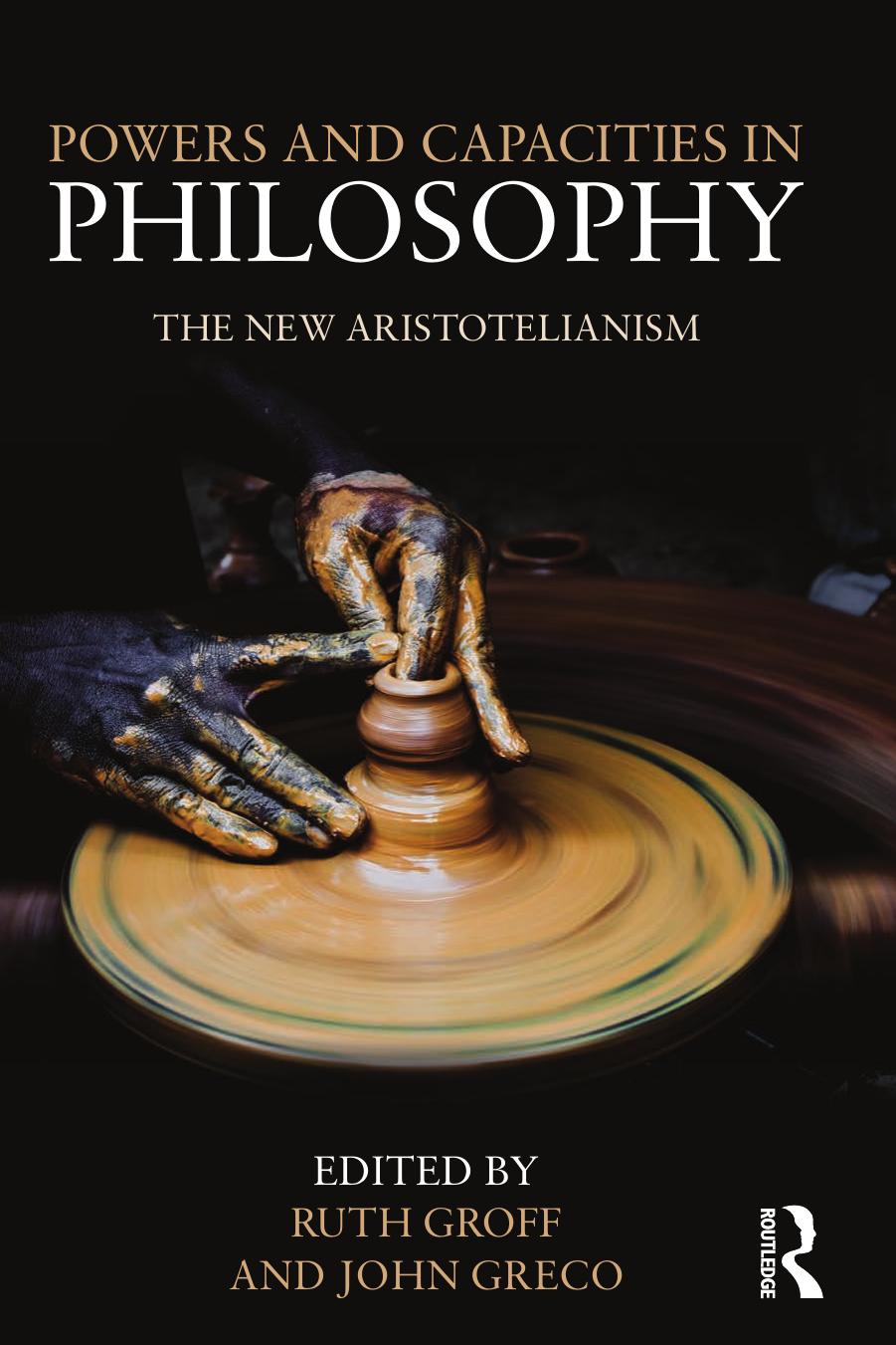 Powers and Capacities in Philosophy: The New Aristotelianism by John Greco Ruth Groff