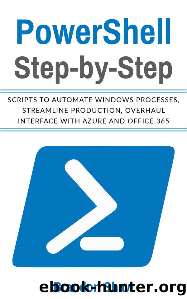 Powershell Step-by-Step: Scripts to Automate Windows Processes, Streamline Production, Overhaul Interface with Azure and Office 365 by Shaw Brandon