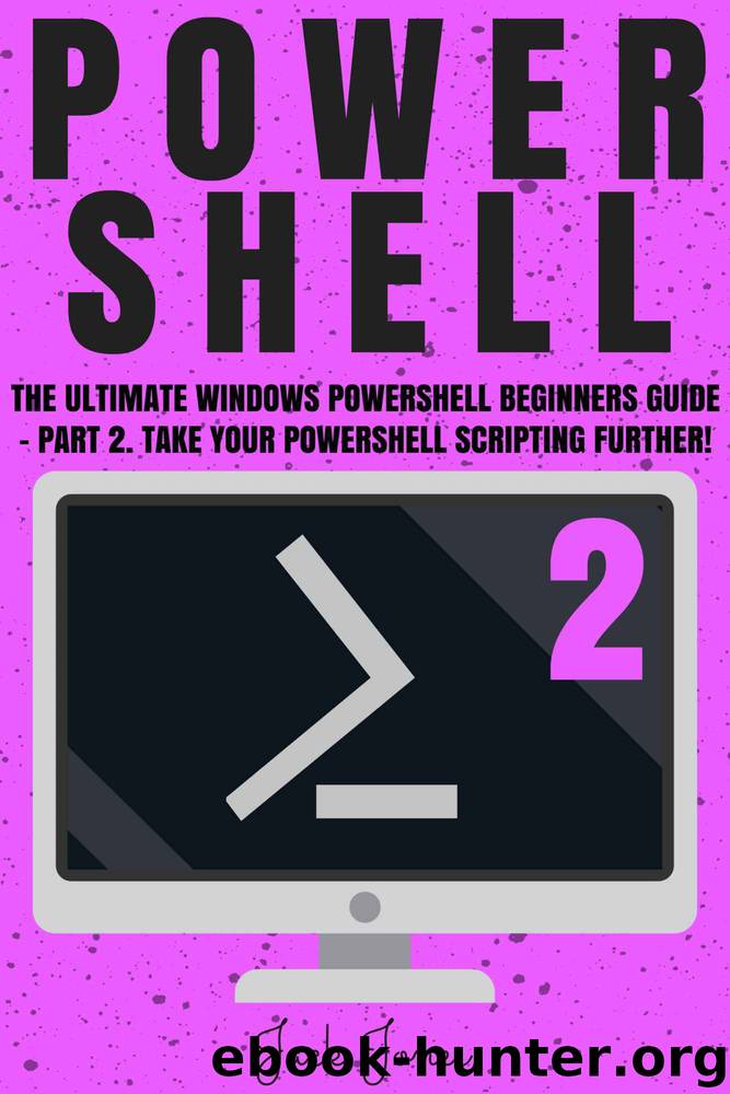 Powershell: The Ultimate Windows Powershell Beginners Guide - Part 2. Take Your Powershell Scripting Further! (Powershell scripting guide, Windows Powershell ... Javascript, Command line, C++, SQL) by Jack Jones