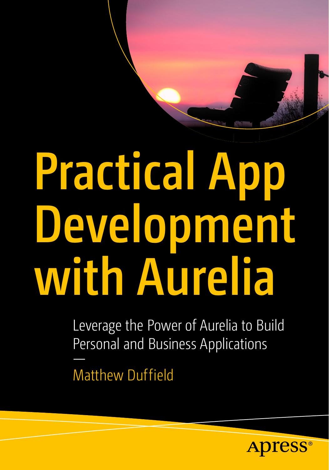 Practical App Development with Aurelia: Leverage the Power of Aurelia to Build Personal and Business Applications by Unknown
