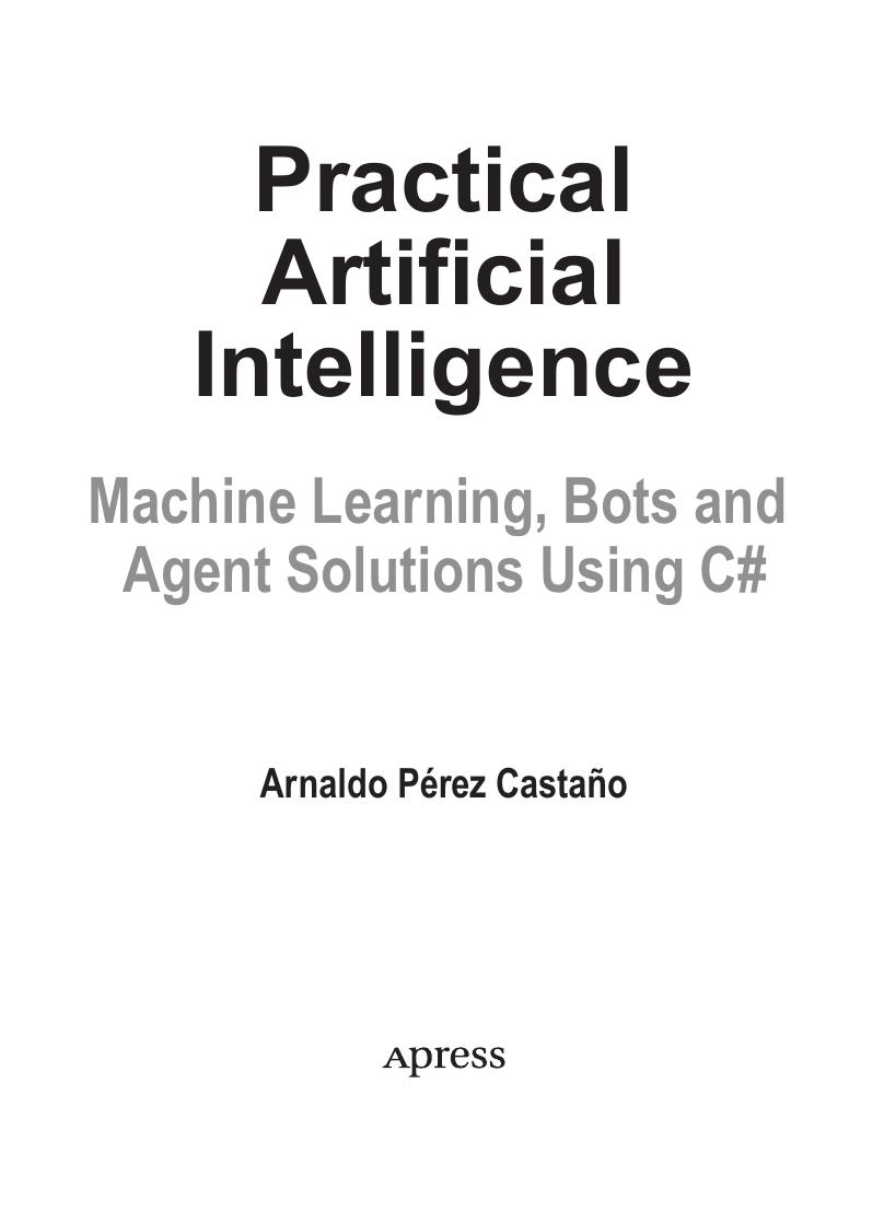 Practical Artificial Intelligence. Machine Learning, Bots and Agent Solutions using C# by Arnaldo Pérez Castaño