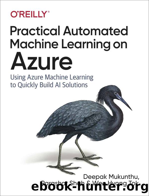 Practical Automated Machine Learning on Azure by Deepak Mukunthu Parashar Shah Wee Hyong Tok