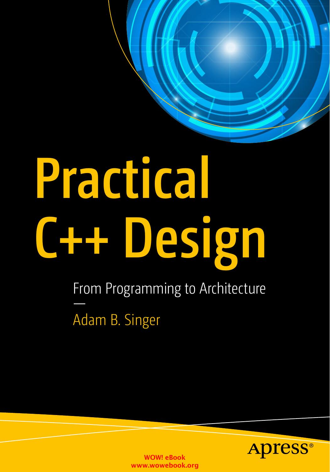 Practical C++ Design: From Programming to Architecture by Adam B. Singer