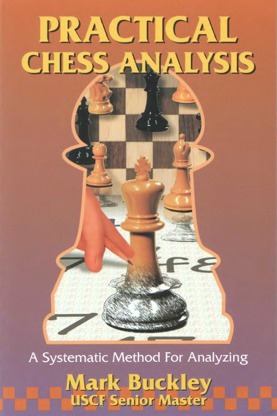 Practical Chess Analysis - A Systematic Method for Analyzing by Matk Buckley