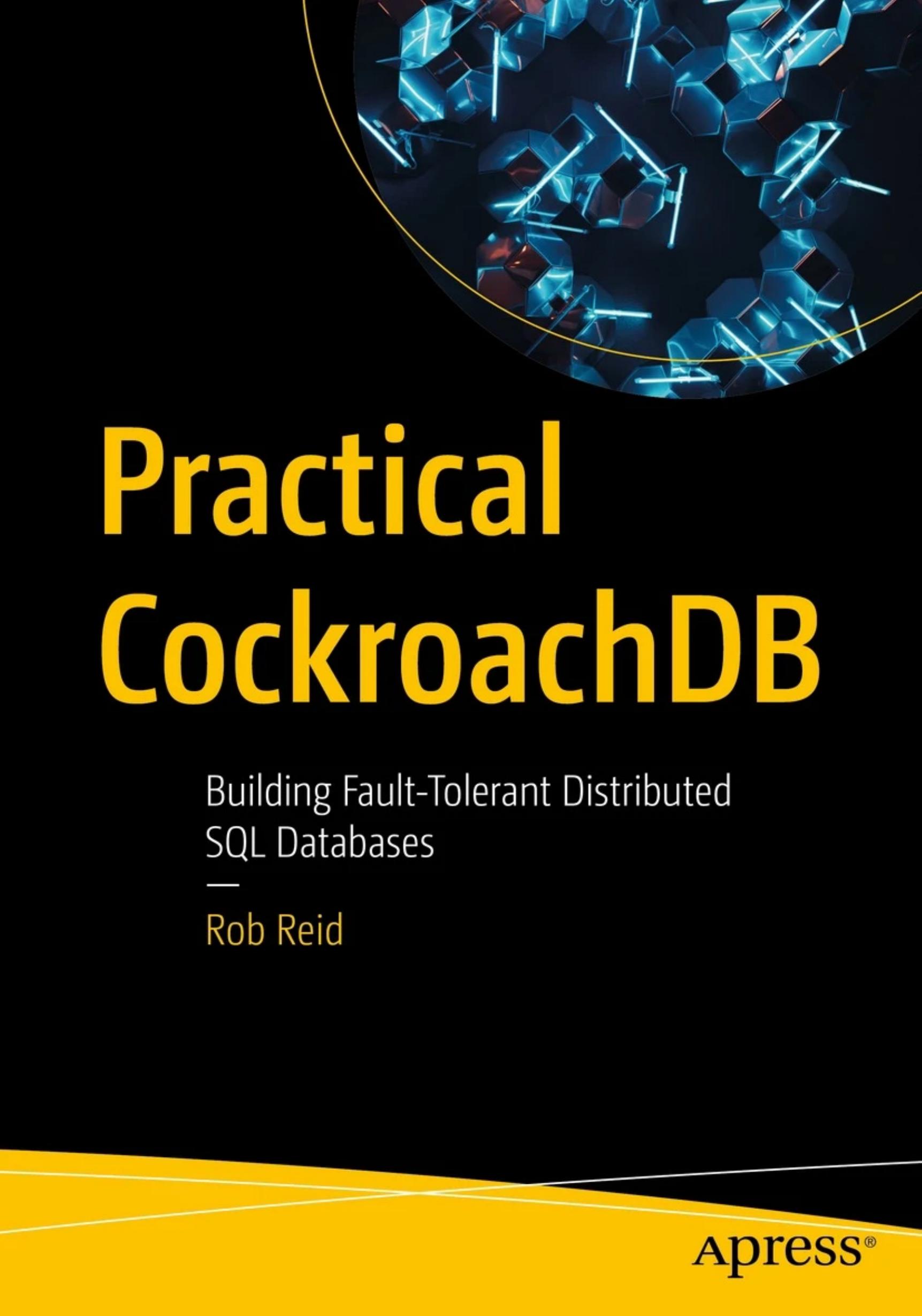 Practical CockroachDB: Building Fault-Tolerant Distributed SQL Databases by Rob Reid