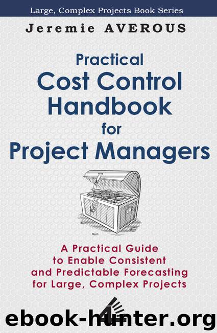 Practical Cost Control Handbook for Project Managers: A Practical Guide to Enable Consistent and Predictable Forecasting for Large, Complex Projects by Jeremie Averous