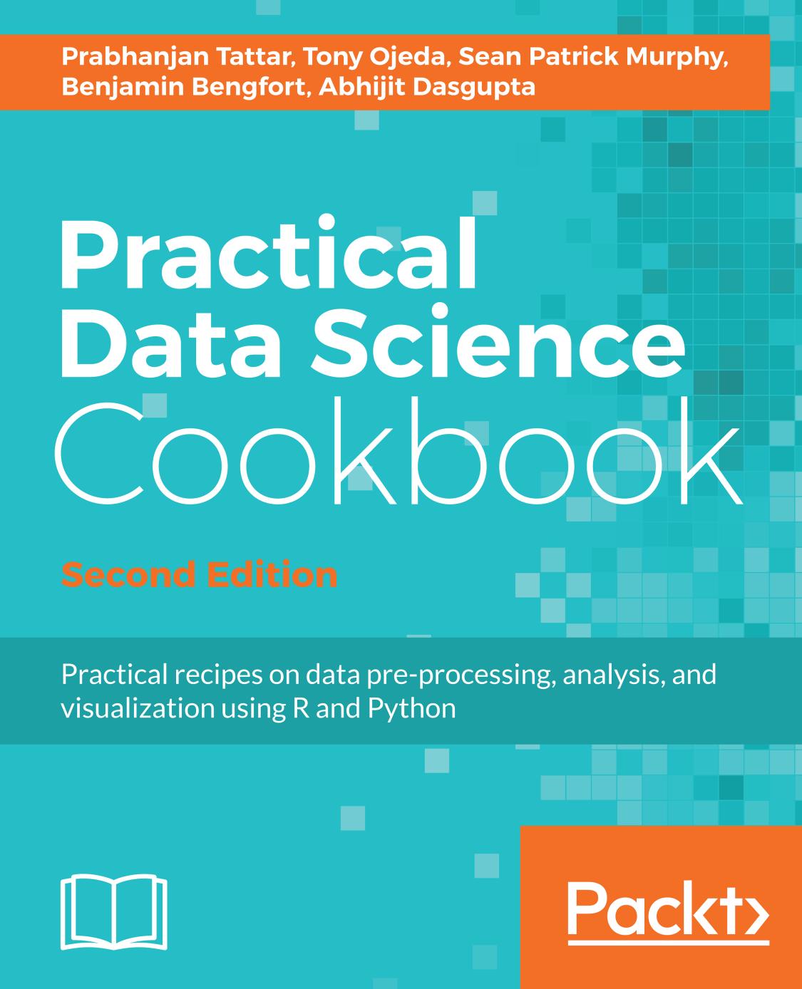 Practical Data Science Cookbook: Practical recipes on data pre-processing, analysis, and visualization using R and Python 2nd Edition by Prabhanjan Tattar Tony Ojeda Sean Patrick Murphy Benjamin Bengfort Abhijit Dasgupta